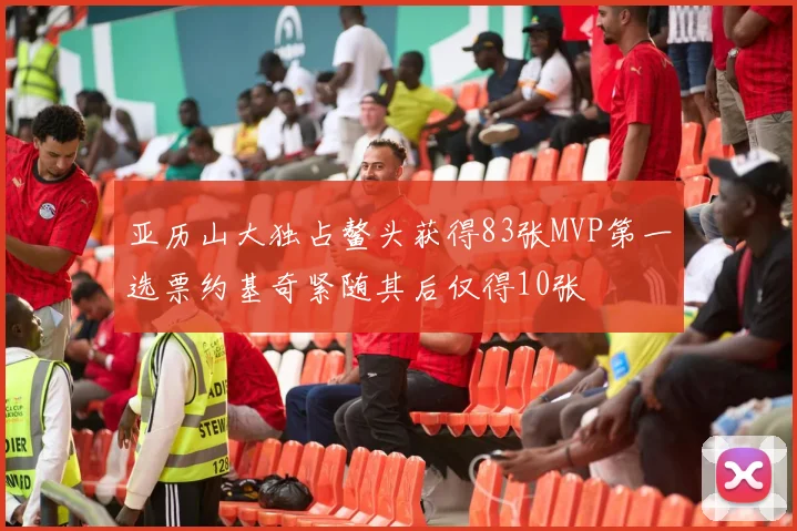 亚历山大独占鳌头获得83张MVP第一选票约基奇紧随其后仅得10张